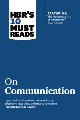 HBR's 10 Must Reads on Communication (with featured article 'The Necessary Art of Persuasion,' by Jay A. Conger)